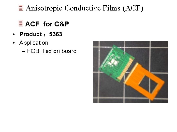 3 Anisotropic Conductive Films (ACF) 3 ACF for C&P • Product ： 5363 •