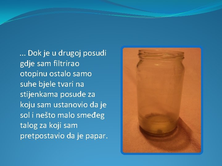 . . . Dok je u drugoj posudi gdje sam filtrirao otopinu ostalo samo . . . Dok je u drugoj posudi gdje sam filtrirao otopinu ostalo samo