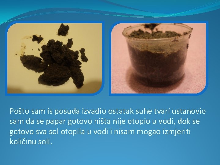 Pošto sam is posuda izvadio ostatak suhe tvari ustanovio sam da se papar gotovo Pošto sam is posuda izvadio ostatak suhe tvari ustanovio sam da se papar gotovo
