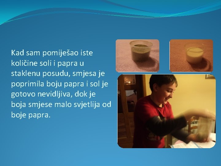 Kad sam pomiješao iste količine soli i papra u staklenu posudu, smjesa je poprimila Kad sam pomiješao iste količine soli i papra u staklenu posudu, smjesa je poprimila
