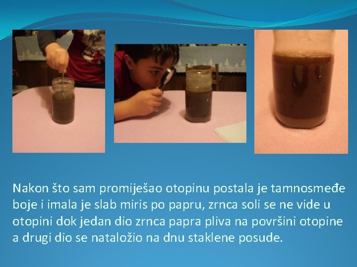 Nakon što sam promiješao otopinu postala je tamnosmeđe boje i imala je slab miris Nakon što sam promiješao otopinu postala je tamnosmeđe boje i imala je slab miris