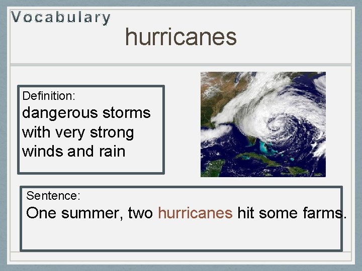 hurricanes Definition: dangerous storms with very strong winds and rain Sentence: One summer, two