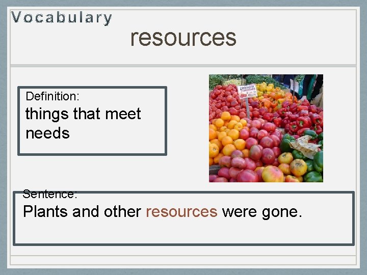 resources Definition: things that meet needs Sentence: Plants and other resources were gone. 