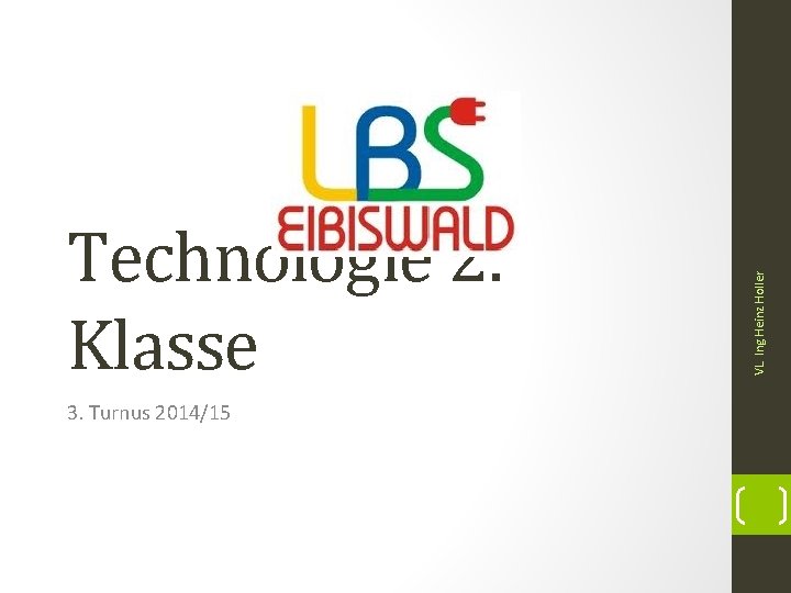 3. Turnus 2014/15 VL. Ing Heinz Holler Technologie 2. Klasse 