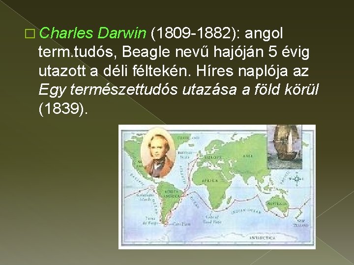 � Charles Darwin (1809 -1882): angol term. tudós, Beagle nevű hajóján 5 évig utazott