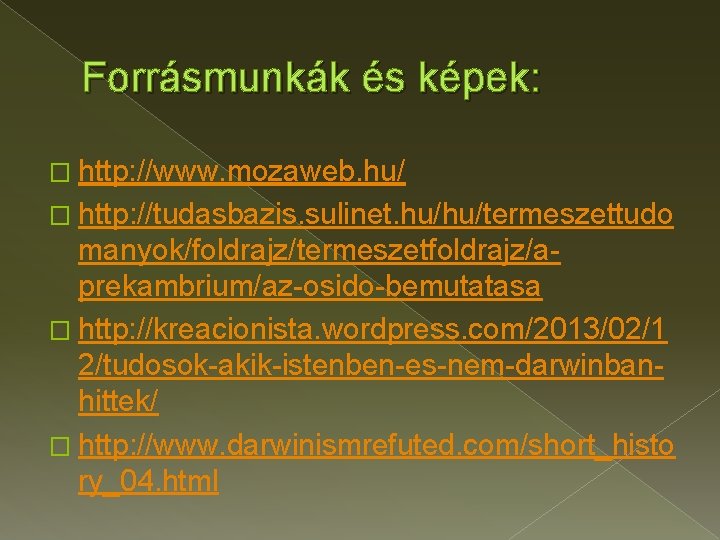 Forrásmunkák és képek: � http: //www. mozaweb. hu/ � http: //tudasbazis. sulinet. hu/hu/termeszettudo manyok/foldrajz/termeszetfoldrajz/aprekambrium/az-osido-bemutatasa