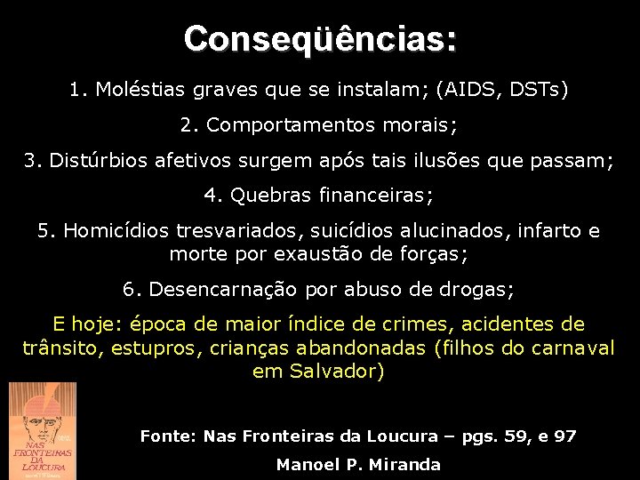 Conseqüências: 1. Moléstias graves que se instalam; (AIDS, DSTs) 2. Comportamentos morais; 3. Distúrbios Conseqüências: 1. Moléstias graves que se instalam; (AIDS, DSTs) 2. Comportamentos morais; 3. Distúrbios