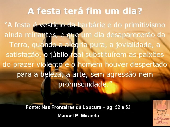 A festa terá fim um dia? “A festa é vestígio da barbárie e do A festa terá fim um dia? “A festa é vestígio da barbárie e do