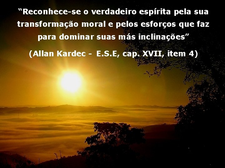“Reconhece-se o verdadeiro espírita pela sua transformação moral e pelos esforços que faz para “Reconhece-se o verdadeiro espírita pela sua transformação moral e pelos esforços que faz para