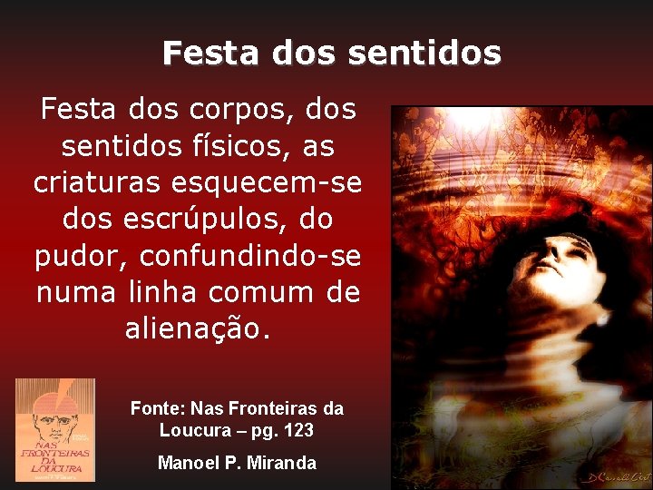 Festa dos sentidos Festa dos corpos, dos sentidos físicos, as criaturas esquecem-se dos escrúpulos, Festa dos sentidos Festa dos corpos, dos sentidos físicos, as criaturas esquecem-se dos escrúpulos,