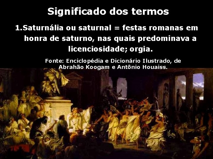 Significado dos termos 1. Saturnália ou saturnal = festas romanas em honra de saturno, Significado dos termos 1. Saturnália ou saturnal = festas romanas em honra de saturno,