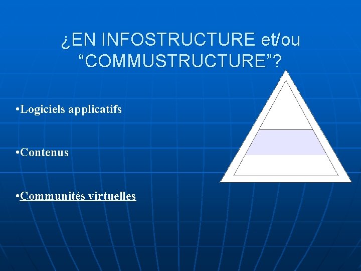 ¿EN INFOSTRUCTURE et/ou “COMMUSTRUCTURE”? • Logiciels applicatifs • Contenus • Communités virtuelles 