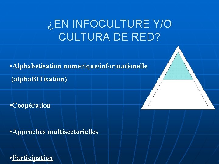 ¿EN INFOCULTURE Y/O CULTURA DE RED? • Alphabétisation numérique/informationelle (alpha. BITisation) • Coopération •