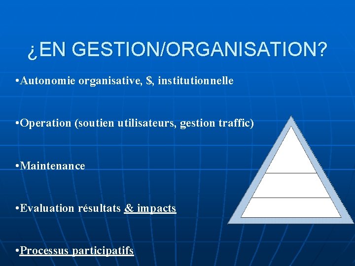 ¿EN GESTION/ORGANISATION? • Autonomie organisative, $, institutionnelle • Operation (soutien utilisateurs, gestion traffic) •