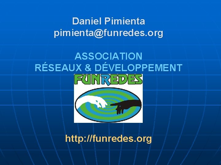 Daniel Pimienta pimienta@funredes. org ASSOCIATION RÉSEAUX & DÉVELOPPEMENT http: //funredes. org 