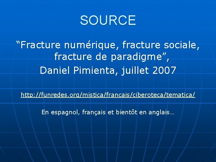 SOURCE “Fracture numérique, fracture sociale, fracture de paradigme”, Daniel Pimienta, juillet 2007 http: //funredes.