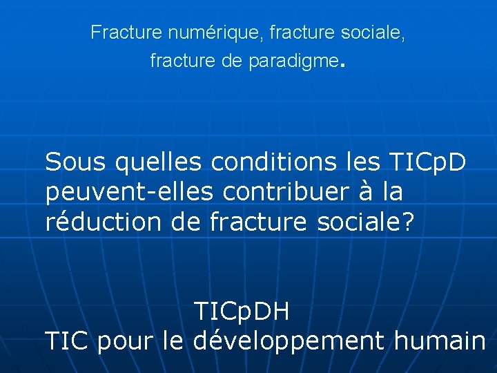 Fracture numérique, fracture sociale, fracture de paradigme. Sous quelles conditions les TICp. D peuvent-elles