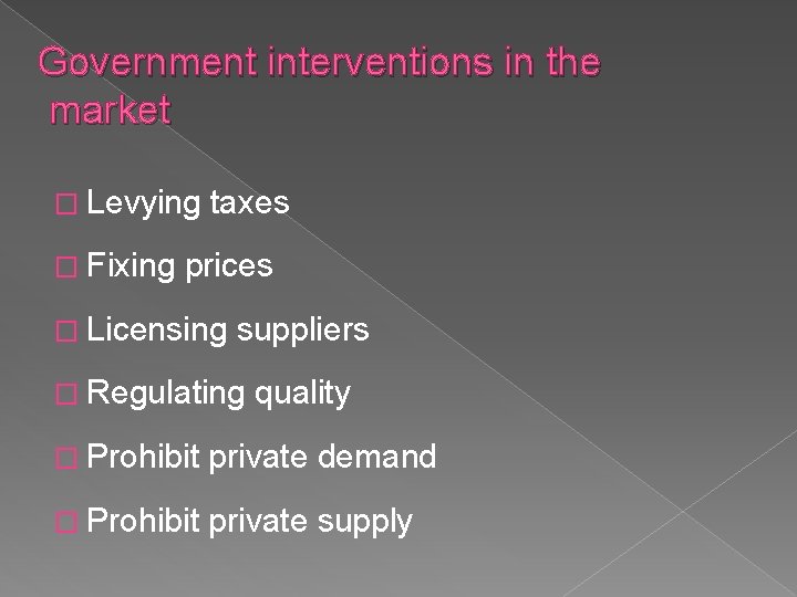 Government interventions in the market � Levying taxes � Fixing prices � Licensing suppliers Government interventions in the market � Levying taxes � Fixing prices � Licensing suppliers