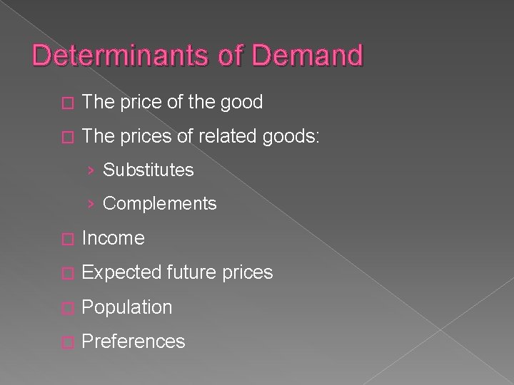 Determinants of Demand � The price of the good � The prices of related