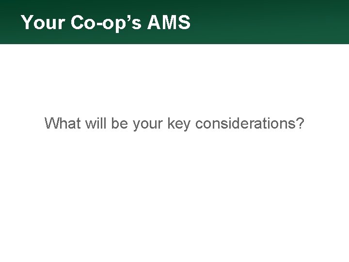 Your Co-op’s AMS What will be your key considerations? 
