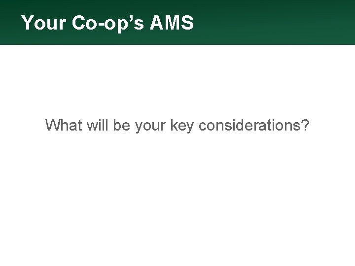 Your Co-op’s AMS What will be your key considerations? 