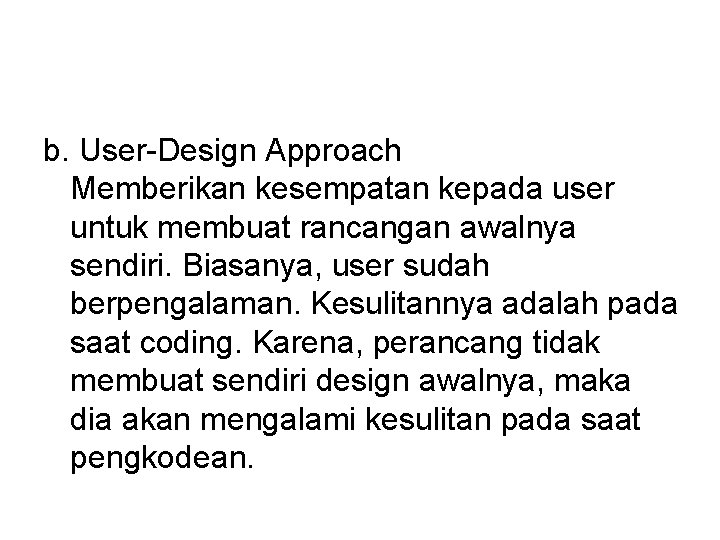 b. User-Design Approach Memberikan kesempatan kepada user untuk membuat rancangan awalnya sendiri. Biasanya, user