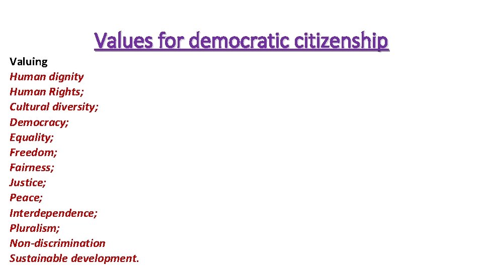 Values for democratic citizenship Valuing Human dignity Human Rights; Cultural diversity; Democracy; Equality; Freedom; Values for democratic citizenship Valuing Human dignity Human Rights; Cultural diversity; Democracy; Equality; Freedom;