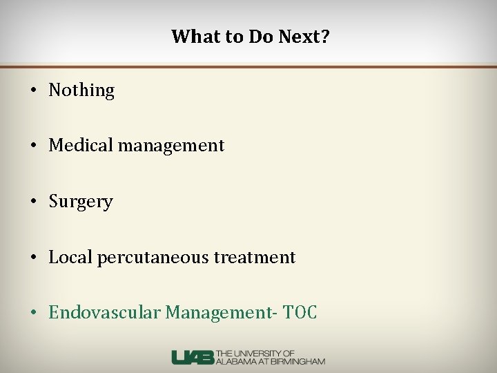 What to Do Next? • Nothing • Medical management • Surgery • Local percutaneous