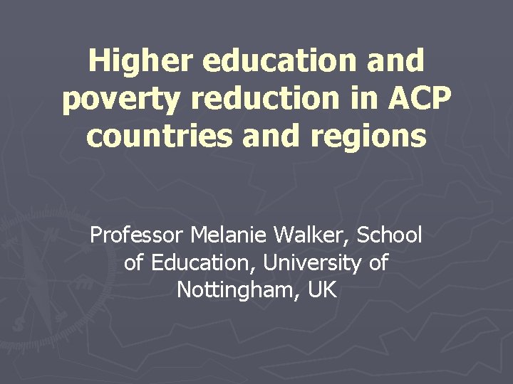 Higher education and poverty reduction in ACP countries and regions Professor Melanie Walker, School