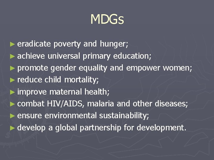 MDGs ► eradicate poverty and hunger; ► achieve universal primary education; ► promote gender