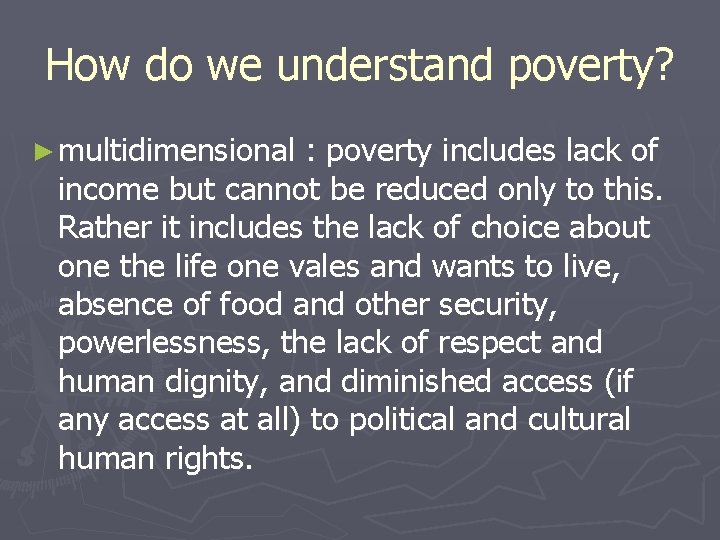How do we understand poverty? ► multidimensional : poverty includes lack of income but