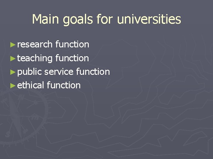 Main goals for universities ► research function ► teaching function ► public service function