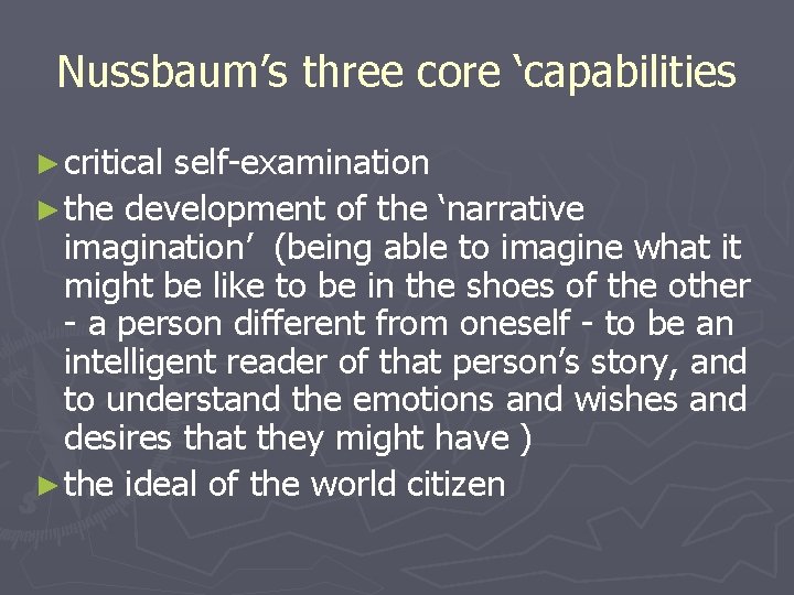 Nussbaum’s three core ‘capabilities ► critical self-examination ► the development of the ‘narrative imagination’