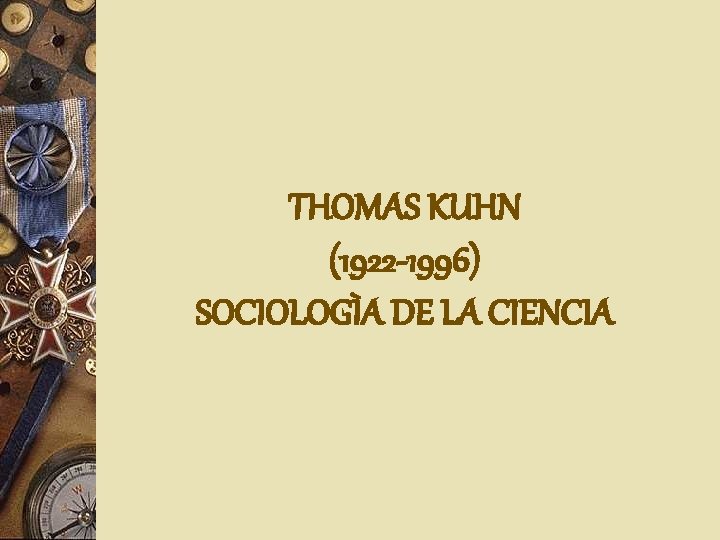 THOMAS KUHN (1922 -1996) SOCIOLOGÌA DE LA CIENCIA 