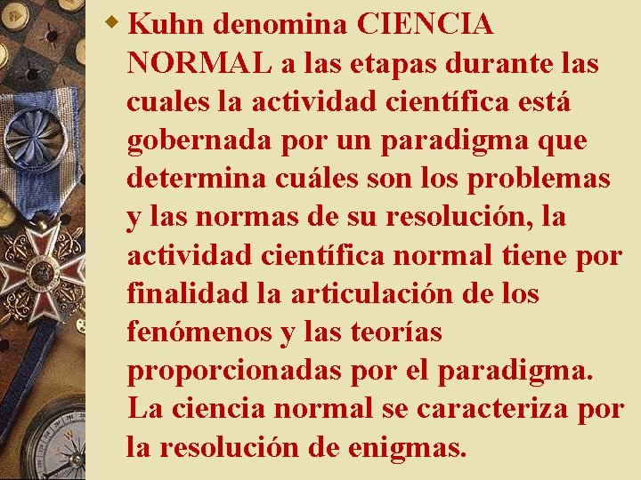 w Kuhn denomina CIENCIA NORMAL a las etapas durante las cuales la actividad científica