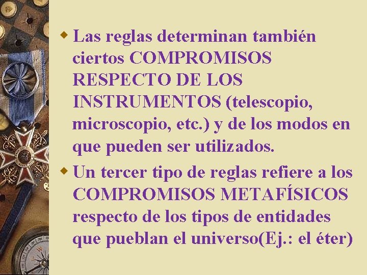 w Las reglas determinan también ciertos COMPROMISOS RESPECTO DE LOS INSTRUMENTOS (telescopio, microscopio, etc.