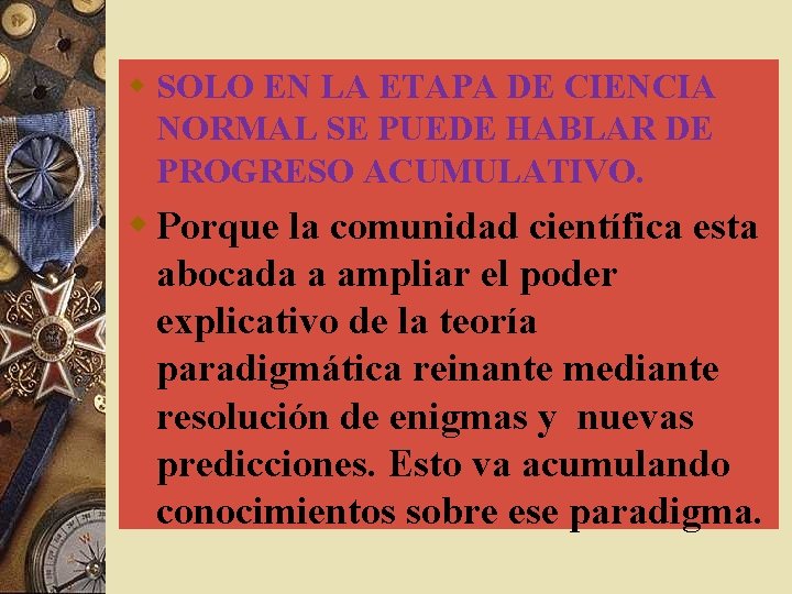 w SOLO EN LA ETAPA DE CIENCIA NORMAL SE PUEDE HABLAR DE PROGRESO ACUMULATIVO.