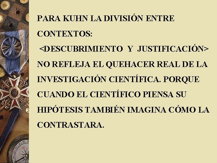 PARA KUHN LA DIVISIÓN ENTRE CONTEXTOS: <DESCUBRIMIENTO Y JUSTIFICACIÓN> NO REFLEJA EL QUEHACER REAL