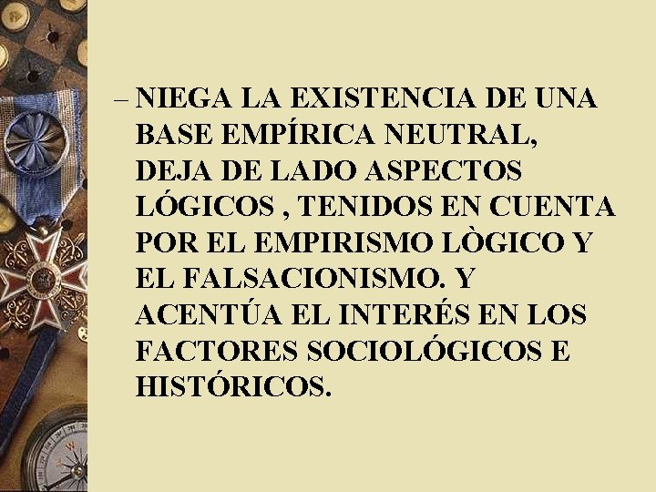 – NIEGA LA EXISTENCIA DE UNA BASE EMPÍRICA NEUTRAL, DEJA DE LADO ASPECTOS LÓGICOS