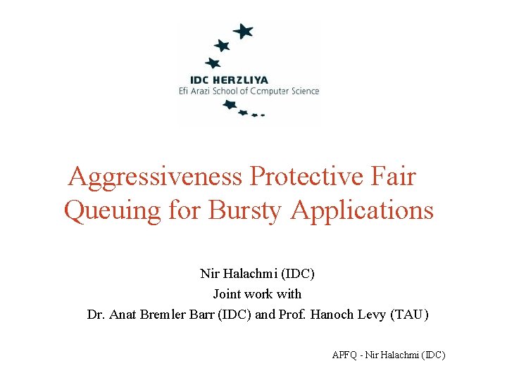 Aggressiveness Protective Fair Queuing for Bursty Applications Nir Halachmi (IDC) Joint work with Dr.