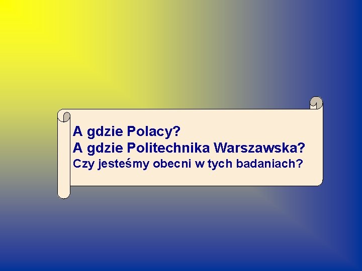 A gdzie Polacy? A gdzie Politechnika Warszawska? Czy jesteśmy obecni w tych badaniach? 