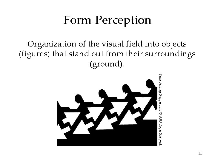 Form Perception Organization of the visual field into objects (figures) that stand out from Form Perception Organization of the visual field into objects (figures) that stand out from