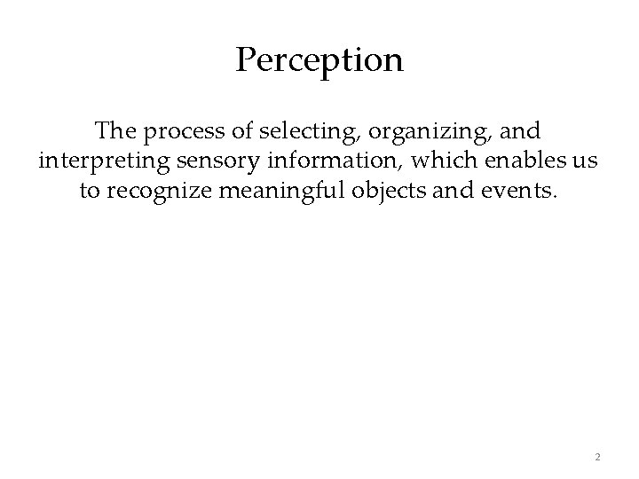 Perception The process of selecting, organizing, and interpreting sensory information, which enables us to Perception The process of selecting, organizing, and interpreting sensory information, which enables us to