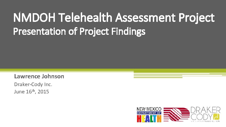 NMDOH Telehealth Assessment Project Presentation of Project Findings Lawrence Johnson Draker-Cody Inc. June 16