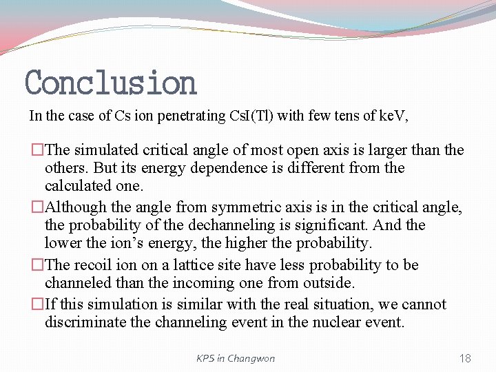 Conclusion In the case of Cs ion penetrating Cs. I(Tl) with few tens of Conclusion In the case of Cs ion penetrating Cs. I(Tl) with few tens of