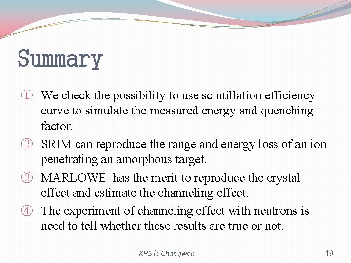 Summary ① We check the possibility to use scintillation efficiency curve to simulate the Summary ① We check the possibility to use scintillation efficiency curve to simulate the