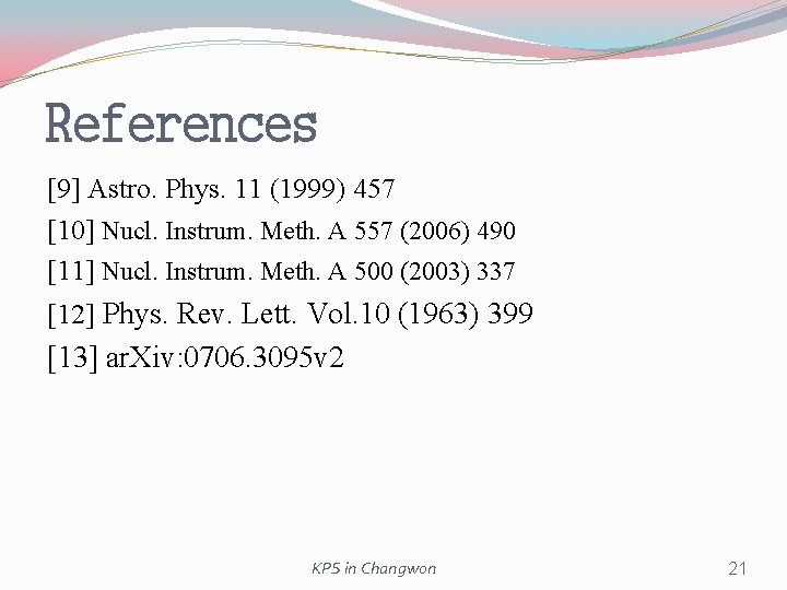References [9] Astro. Phys. 11 (1999) 457 [10] Nucl. Instrum. Meth. A 557 (2006)