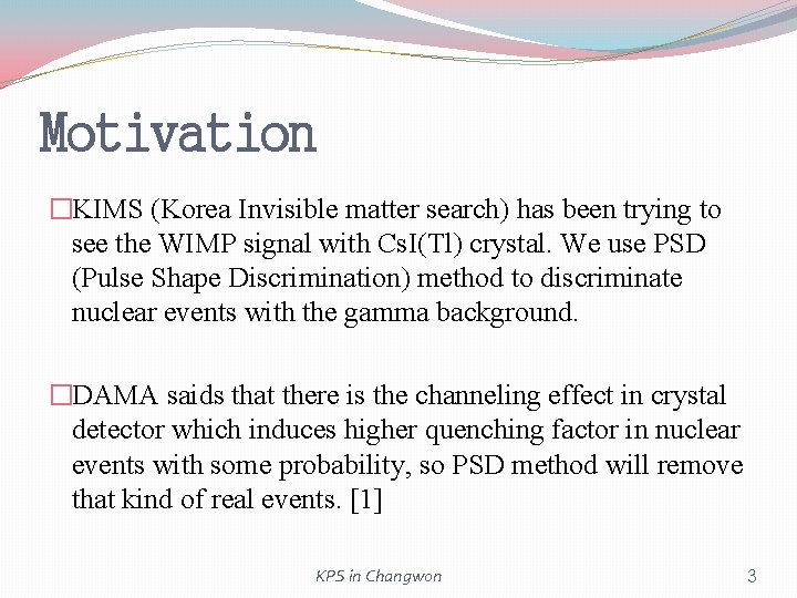 Motivation �KIMS (Korea Invisible matter search) has been trying to see the WIMP signal Motivation �KIMS (Korea Invisible matter search) has been trying to see the WIMP signal