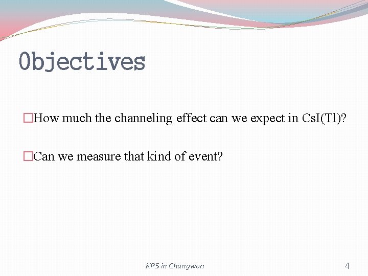Objectives �How much the channeling effect can we expect in Cs. I(Tl)? �Can we Objectives �How much the channeling effect can we expect in Cs. I(Tl)? �Can we