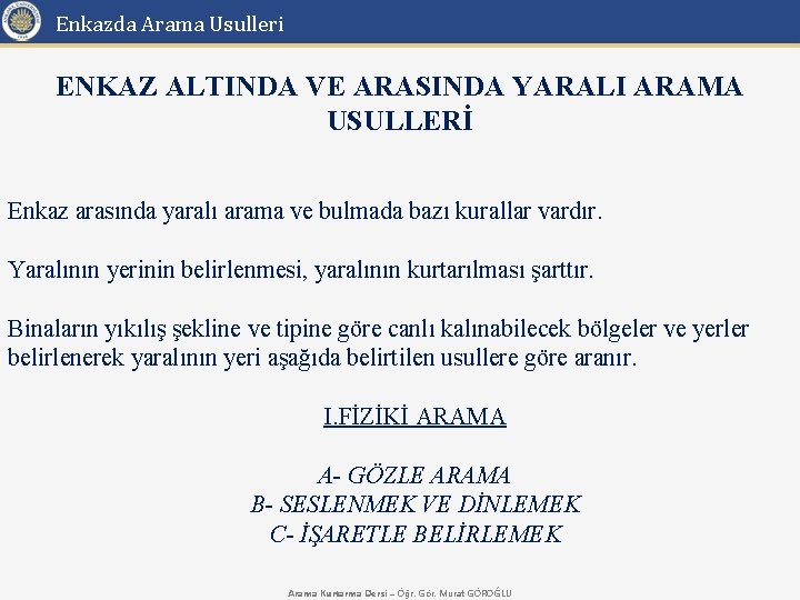 Enkazda Arama Usulleri ENKAZ ALTINDA VE ARASINDA YARALI ARAMA USULLERİ Enkaz arasında yaralı arama